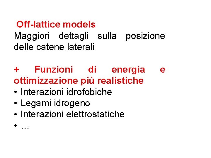 Off-lattice models Maggiori dettagli sulla posizione delle catene laterali + Funzioni di energia ottimizzazione