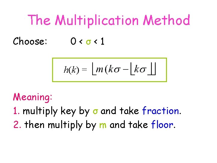 The Multiplication Method Choose: 0<σ<1 h(k) = Meaning: 1. multiply key by σ and