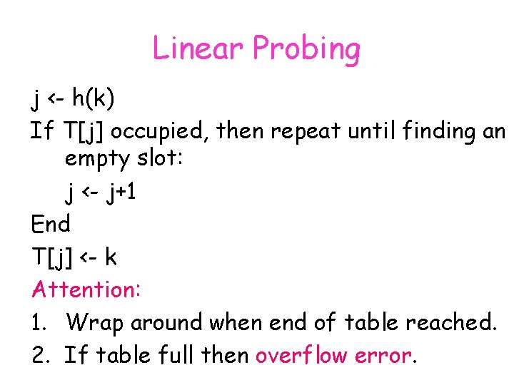 Linear Probing j <- h(k) If T[j] occupied, then repeat until finding an empty