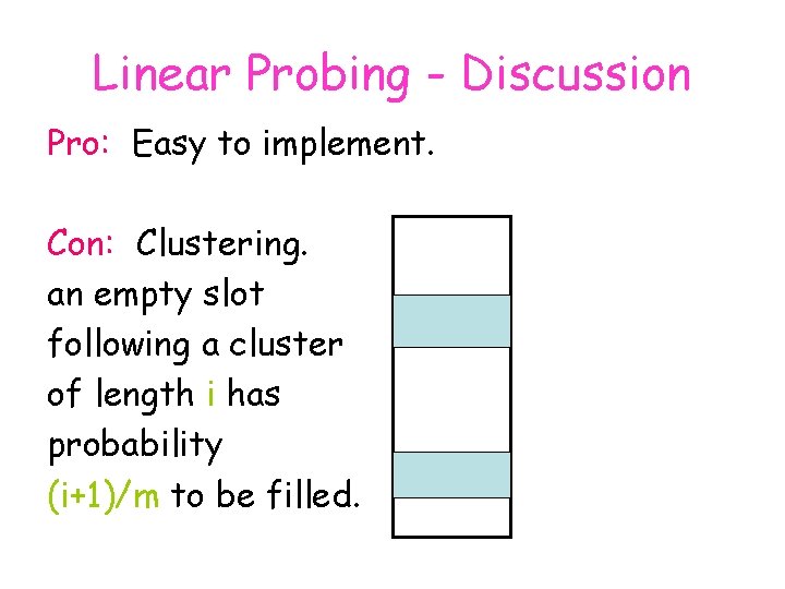 Linear Probing - Discussion Pro: Easy to implement. Con: Clustering. an empty slot following