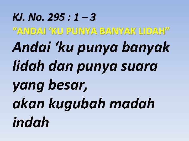 KJ. No. 295 : 1 – 3 “ANDAI ‘KU PUNYA BANYAK LIDAH” Andai ‘ku