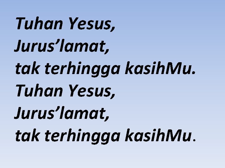 Tuhan Yesus, Jurus’lamat, tak terhingga kasih. Mu. 