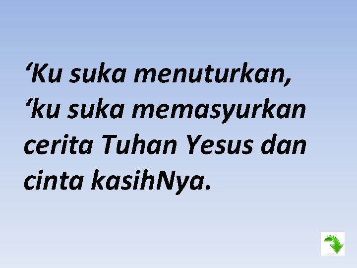 ‘Ku suka menuturkan, ‘ku suka memasyurkan cerita Tuhan Yesus dan cinta kasih. Nya. 