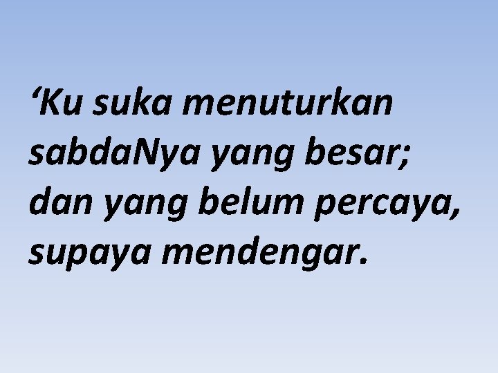‘Ku suka menuturkan sabda. Nya yang besar; dan yang belum percaya, supaya mendengar. 
