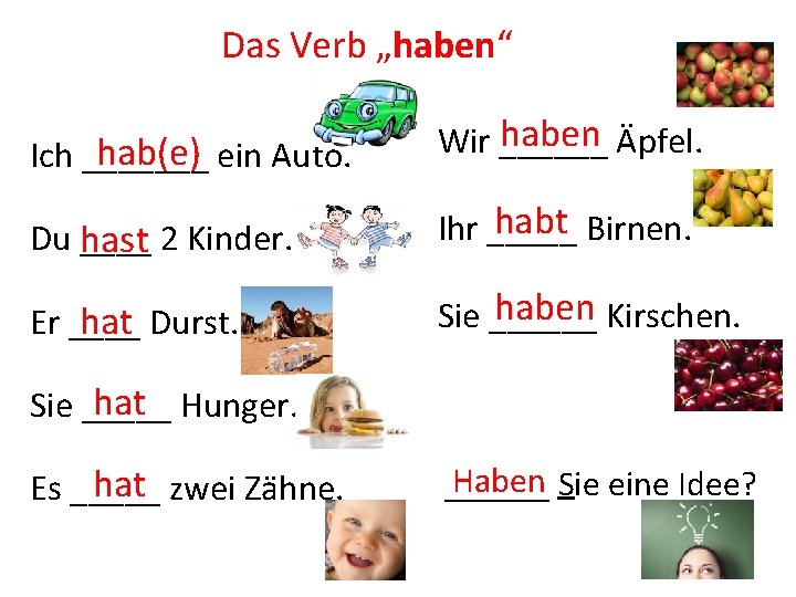 Das Verb „haben“ hab(e) ein Auto. Ich _______ haben Äpfel. Wir ______ Du ____