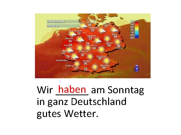 haben am Sonntag Wir ______ in ganz Deutschland gutes Wetter. 