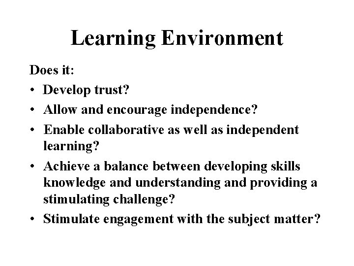 Learning Environment Does it: • Develop trust? • Allow and encourage independence? • Enable
