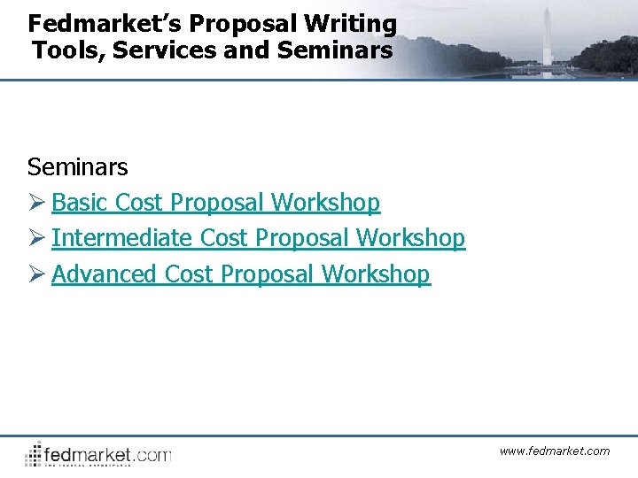 Fedmarket’s Proposal Writing Tools, Services and Seminars Ø Basic Cost Proposal Workshop Ø Intermediate
