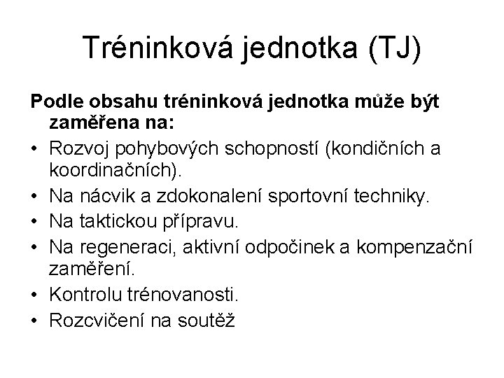 Tréninková jednotka (TJ) Podle obsahu tréninková jednotka může být zaměřena na: • Rozvoj pohybových