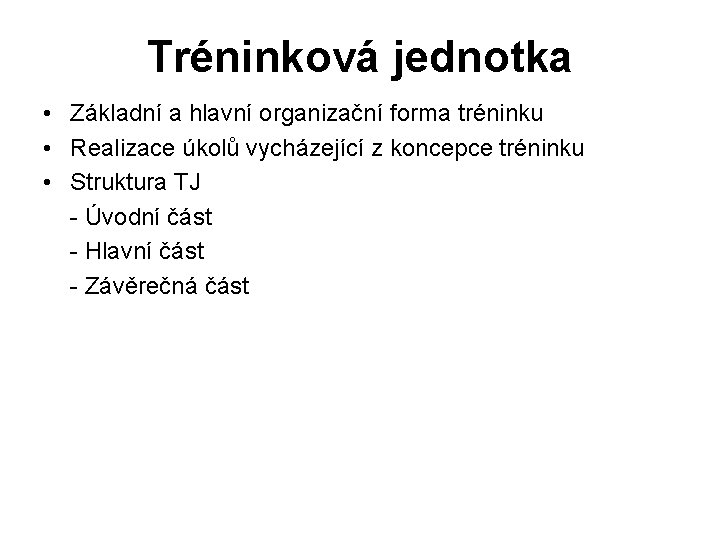 Tréninková jednotka • Základní a hlavní organizační forma tréninku • Realizace úkolů vycházející z