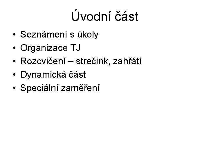 Úvodní část • • • Seznámení s úkoly Organizace TJ Rozcvičení – strečink, zahřátí