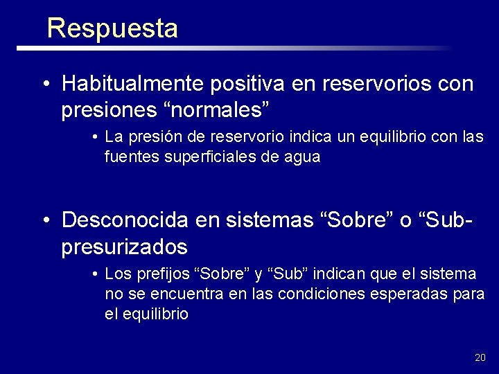 Respuesta • Habitualmente positiva en reservorios con presiones “normales” • La presión de reservorio