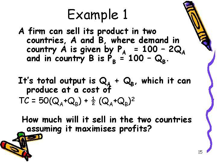 Example 1 A firm can sell its product in two countries, A and B,