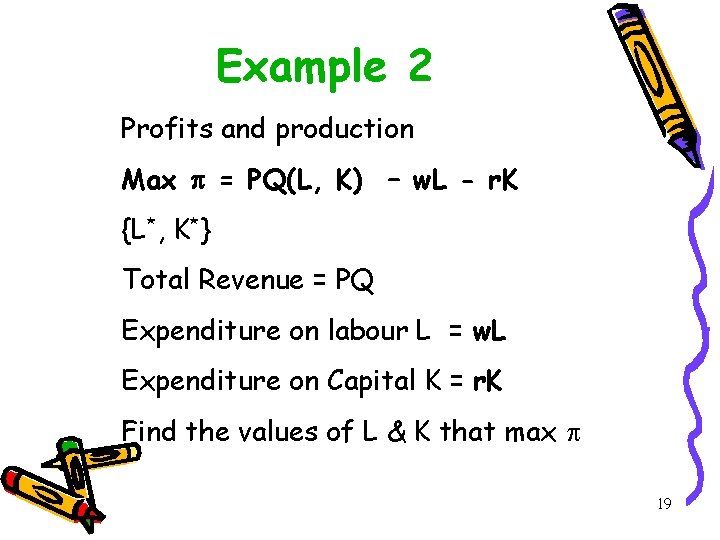 Example 2 Profits and production Max = PQ(L, K) – w. L - r.