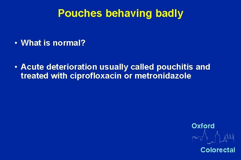 Pouches behaving badly • What is normal? • Acute deterioration usually called pouchitis and