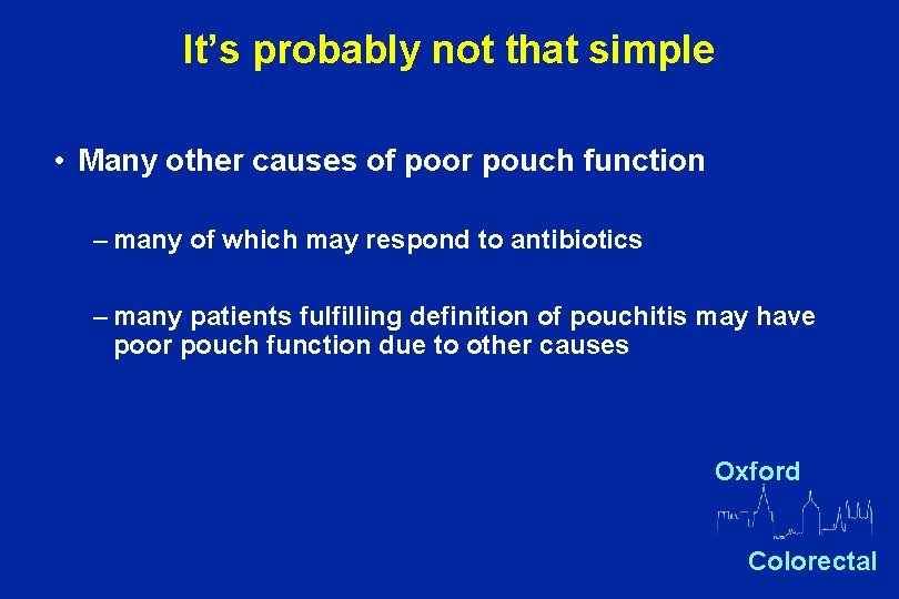 It’s probably not that simple • Many other causes of poor pouch function –