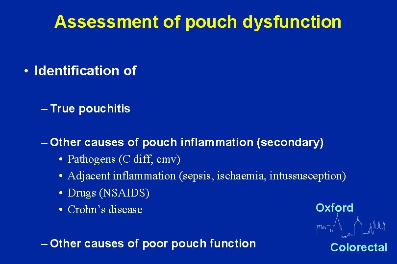 Assessment of pouch dysfunction • Identification of – True pouchitis – Other causes of