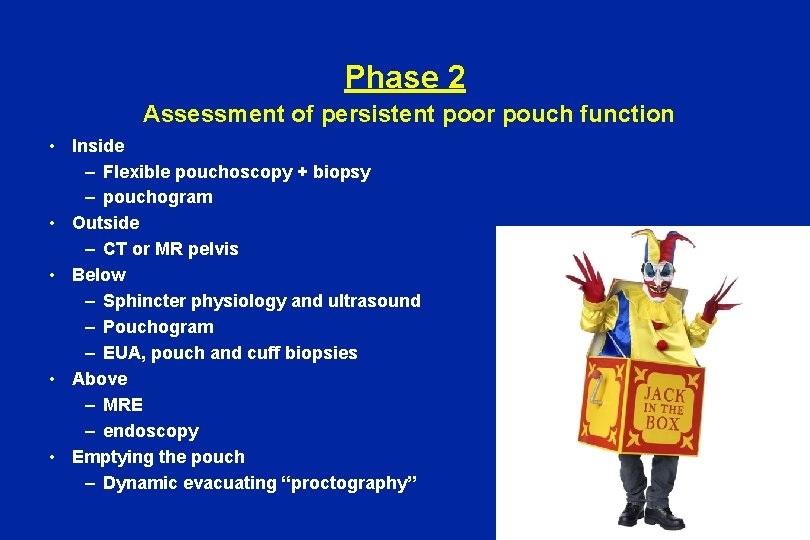 Phase 2 Assessment of persistent poor pouch function • Inside – Flexible pouchoscopy +