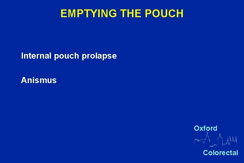 EMPTYING THE POUCH Internal pouch prolapse Anismus Oxford Colorectal 