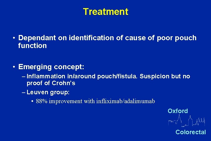 Treatment • Dependant on identification of cause of poor pouch function • Emerging concept: