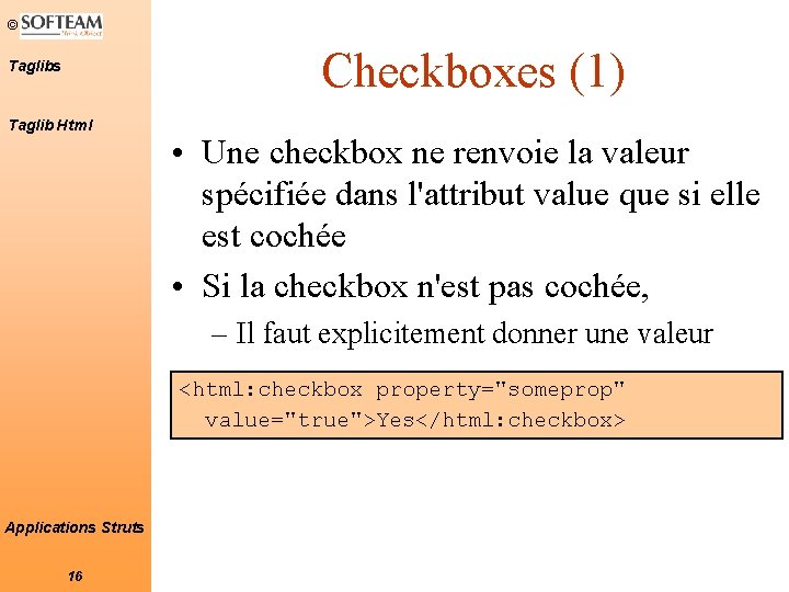 © Checkboxes (1) Taglibs Taglib Html • Une checkbox ne renvoie la valeur spécifiée