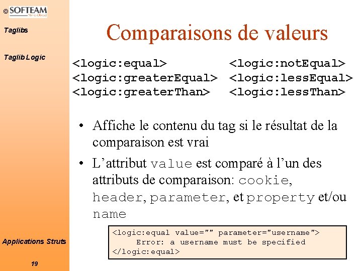 © Comparaisons de valeurs Taglib Logic <logic: equal> <logic: greater. Equal> <logic: greater. Than>