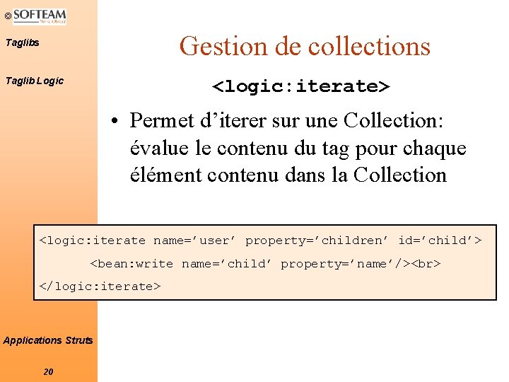© Gestion de collections Taglib Logic <logic: iterate> • Permet d’iterer sur une Collection: