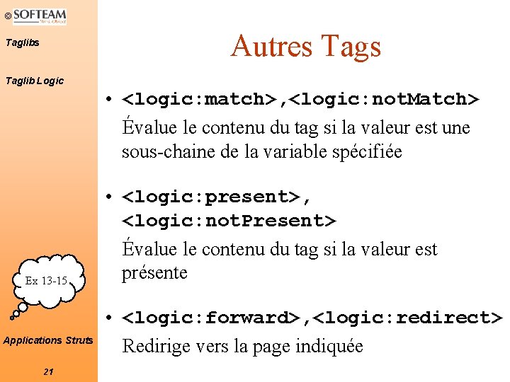 © Autres Taglibs Taglib Logic • <logic: match>, <logic: not. Match> Évalue le contenu