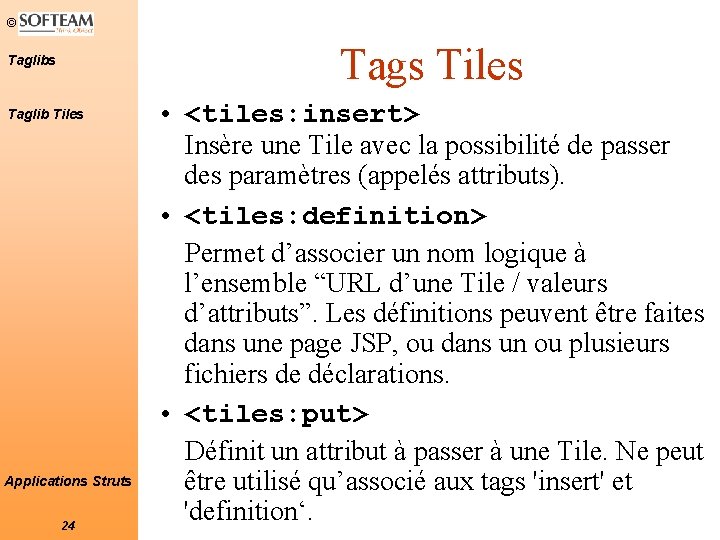 © Tags Tiles Taglib Tiles Applications Struts 24 • <tiles: insert> Insère une Tile