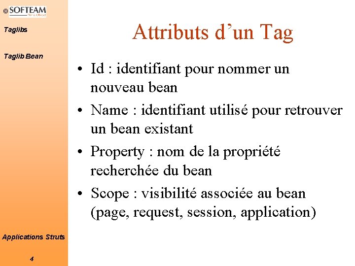 © Attributs d’un Taglibs Taglib Bean Applications Struts 4 • Id : identifiant pour