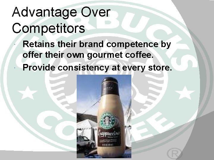Advantage Over Competitors Retains their brand competence by offer their own gourmet coffee. Provide