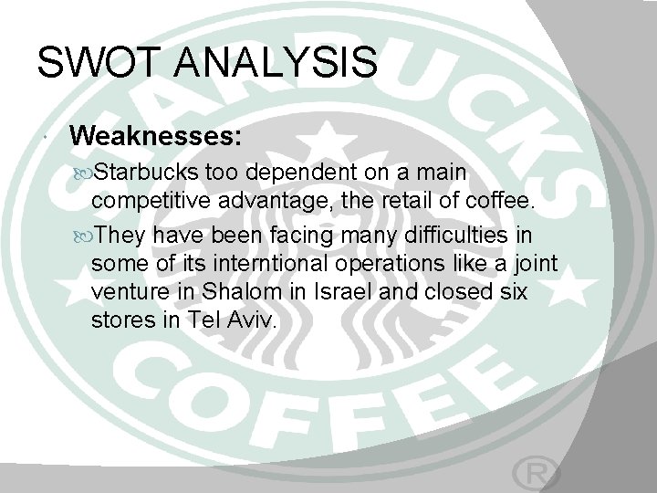 SWOT ANALYSIS Weaknesses: Starbucks too dependent on a main competitive advantage, the retail of