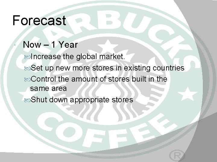 Forecast Now – 1 Year Increase the global market. Set up new more stores