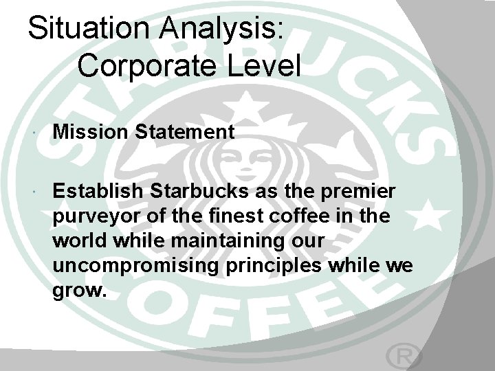 Situation Analysis: Corporate Level Mission Statement Establish Starbucks as the premier purveyor of the