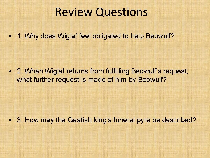 Review Questions • 1. Why does Wiglaf feel obligated to help Beowulf? • 2.