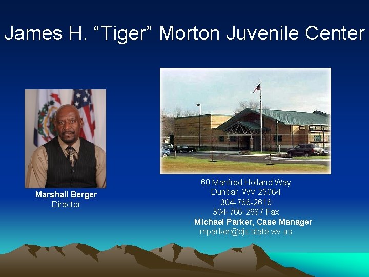 James H. “Tiger” Morton Juvenile Center Marshall Berger Director 60 Manfred Holland Way Dunbar,