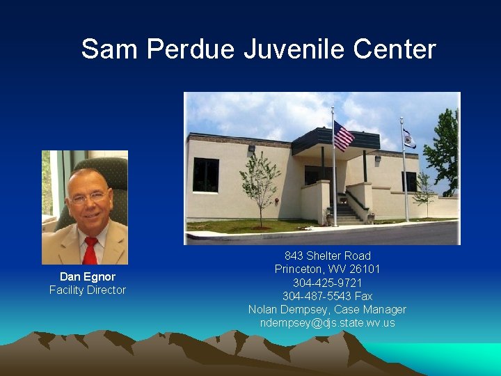 Sam Perdue Juvenile Center Dan Egnor Facility Director 843 Shelter Road Princeton, WV 26101