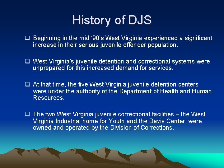 History of DJS q Beginning in the mid ‘ 90’s West Virginia experienced a