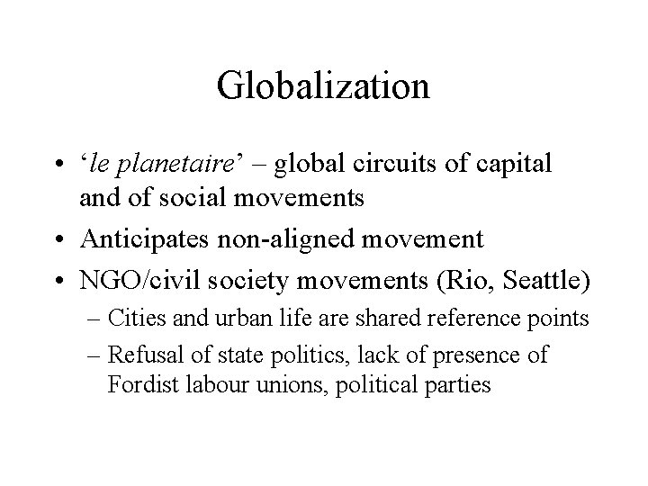 Globalization • ‘le planetaire’ – global circuits of capital and of social movements •