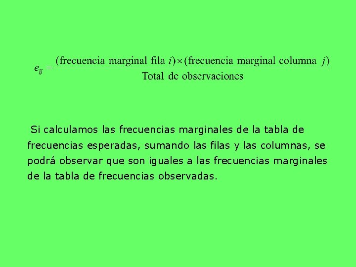  Si calculamos las frecuencias marginales de la tabla de frecuencias esperadas, sumando las