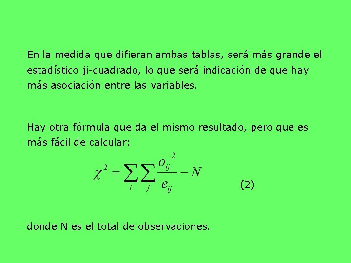 En la medida que difieran ambas tablas, será más grande el estadístico ji-cuadrado, lo