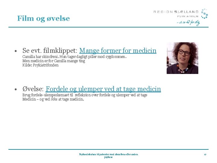 Film og øvelse • Se evt. filmklippet: Mange former for medicin Camilla har skizofreni.