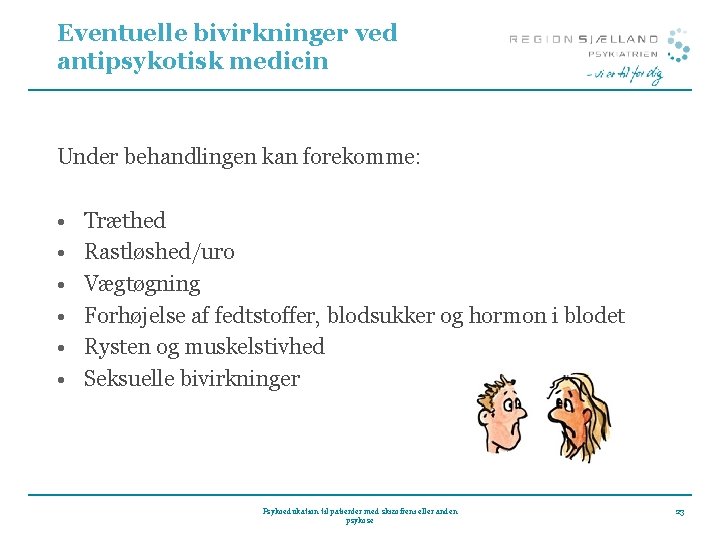 Eventuelle bivirkninger ved antipsykotisk medicin Under behandlingen kan forekomme: • • • Træthed Rastløshed/uro