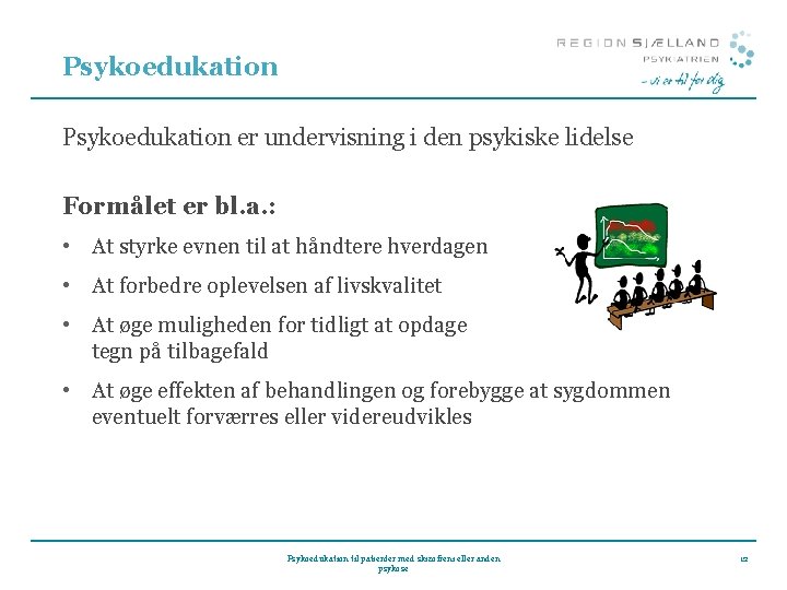 Psykoedukation er undervisning i den psykiske lidelse Formålet er bl. a. : • At