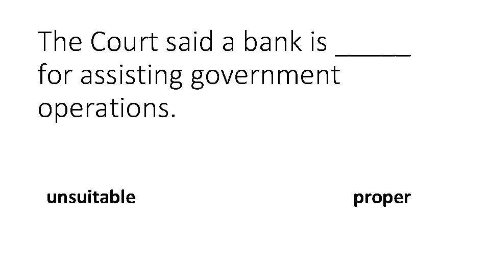 The Court said a bank is _____ for assisting government operations. unsuitable proper 