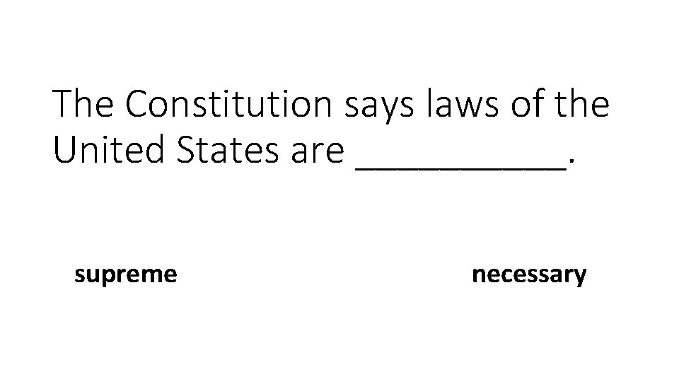 The Constitution says laws of the United States are _____. supreme necessary 