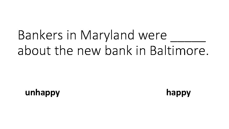 Bankers in Maryland were _____ about the new bank in Baltimore. unhappy 