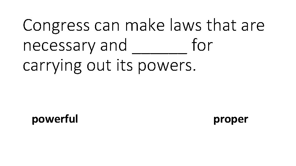 Congress can make laws that are necessary and ______ for carrying out its powers.