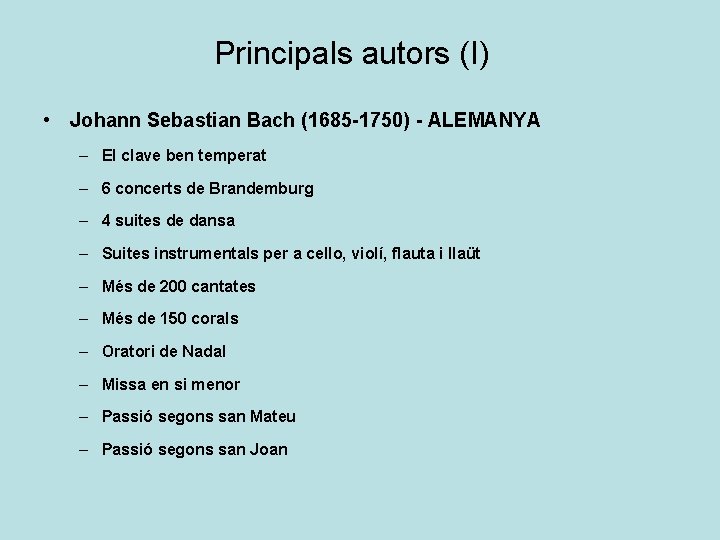 Principals autors (I) • Johann Sebastian Bach (1685 -1750) - ALEMANYA – El clave