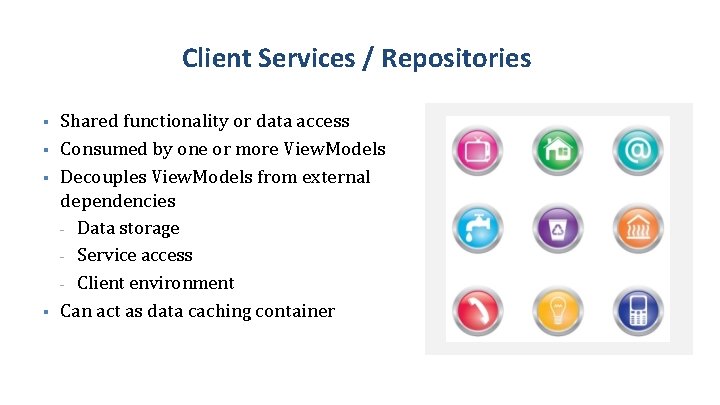 Client Services / Repositories § § Shared functionality or data access Consumed by one